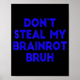 Don't Steal My Brainrot Bruh Funny Internet Memes Poster
