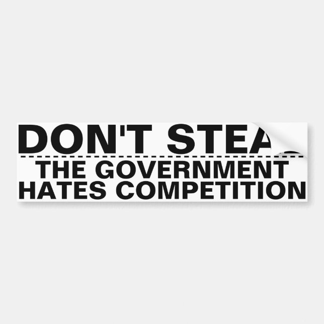 Don't steal, the government hates competition BIG! Bumper Sticker (Front)