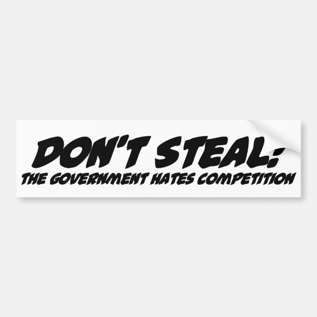 Don't steal the government hates competition bumper sticker (Front)