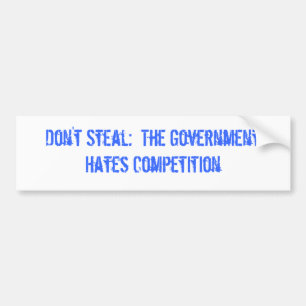 Don't Steal:  The Government Hates Competition Bumper Sticker
