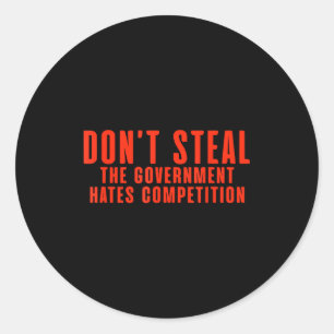 Don't Steal The Government Hates Competition Classic Round Sticker