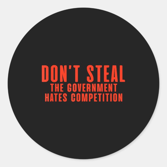 Don't Steal The Government Hates Competition  Classic Round Sticker (Front)