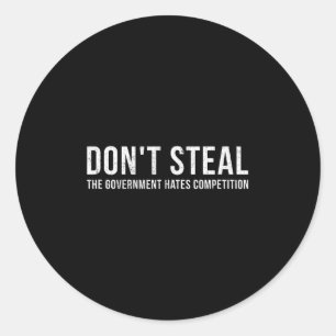 Dont Steal The Government Hates Competition Funny Classic Round Sticker