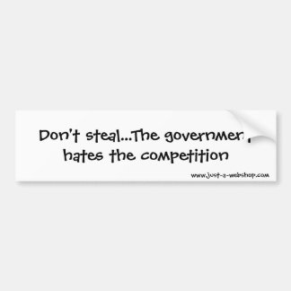 Don't steal...The government hates the competit... Bumper Sticker