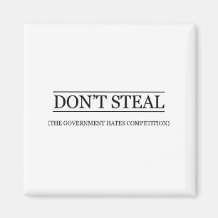Don't Steal - The Government Hates The Competition Magnet