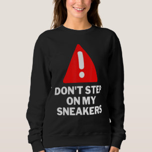 Dont Step On My Sneakers Sneaker Sneaker Fan