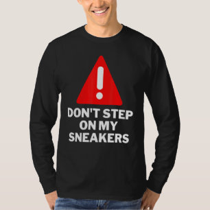 Dont Step On My Sneakers Sneaker Sneaker Fan