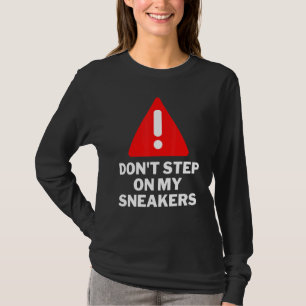 Dont Step On My Sneakers Sneaker Sneaker Fan