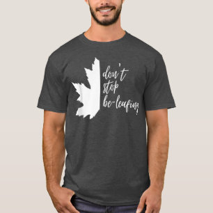 Dont Stop BeLeafing, Autumn LeavesInspirational Au T-Shirt