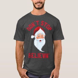 Dont Stop Believin Santa Claus Lover Christmas Hol T-Shirt