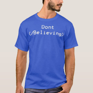 Dont Stop Believing   Funny HML Coding T-Shirt