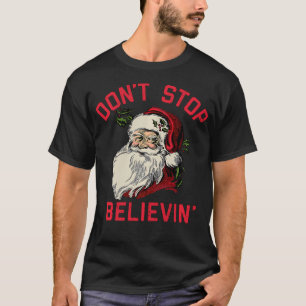 Don'T Stop Believing Funny Santa Winter Christmas T-Shirt