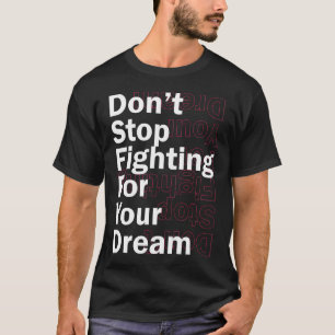 Don't Stop Fighting for Your Dream T-Shirt