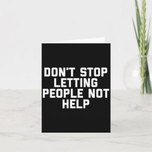 Don't Stop Letting People Not Help  Card