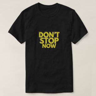 Don't stop now - Fitness motivational quote T-Shirt