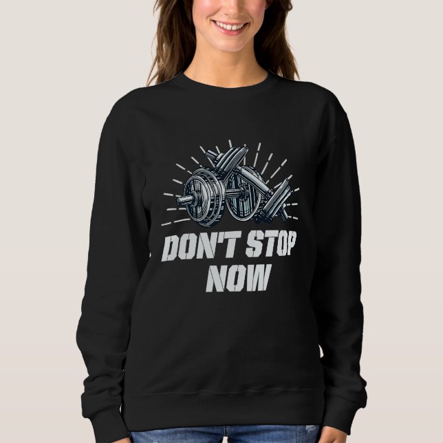Dont Stop Now Workout Motivational Quote Gym Inspi Sweatshirt (Front)