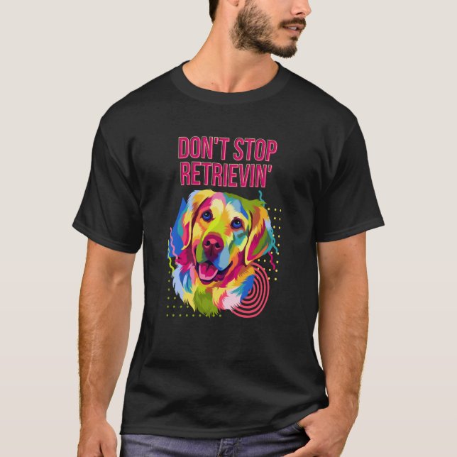 Dont Stop Retrievin  Golden Retriever Humor T-Shirt (Front)