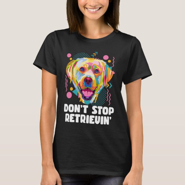 Dont Stop Retrievin Labrador Retriever Animal Pun  T-Shirt (Front)