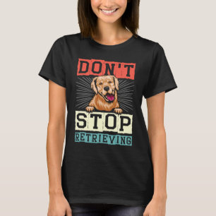 Don't Stop Retrieving Dog Retro Golden Retriever T-Shirt