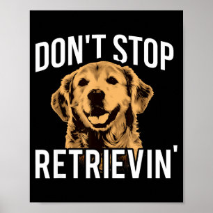 Don't Stop Retrieving - Funny Golden Retriever Own Poster