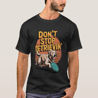 Don't Stop Retrieving Golden Retriever Funny Dog L T-Shirt