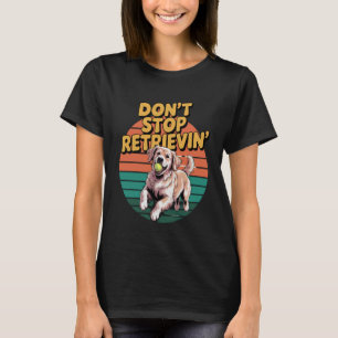 Don't Stop Retrieving Golden Retriever Funny Dog L T-Shirt