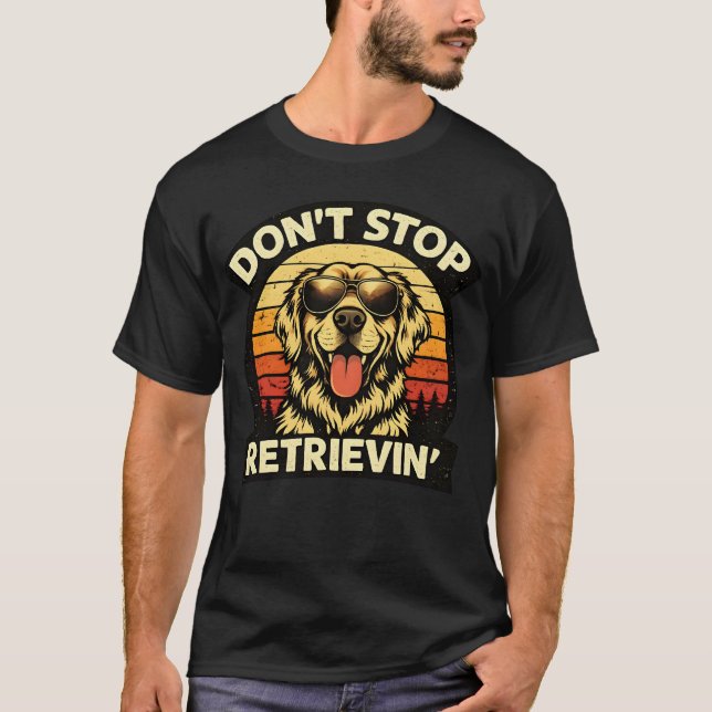 Don't stop retrieving Happy Retriever Dog Lover  T-Shirt (Front)