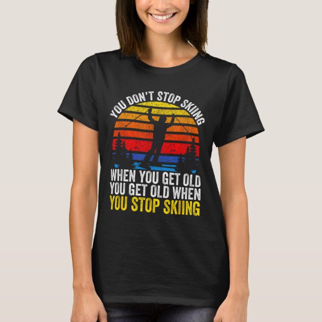 Don't stop skiing when get old funny ski lover T-Shirt (Front)