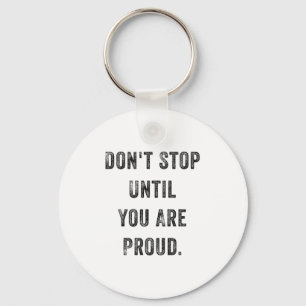 Don't Stop Until You Are Proud Insrational Motivat Key Ring