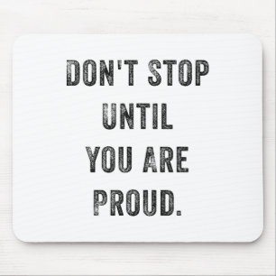 Don't Stop Until You Are Proud Insrational Motivat Mouse Pad