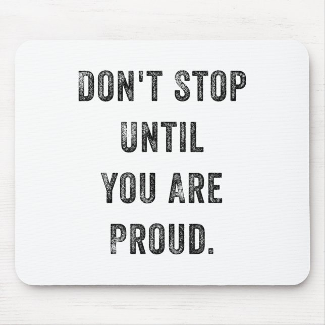 Don't Stop Until You Are Proud Insrational Motivat Mouse Pad (Front)