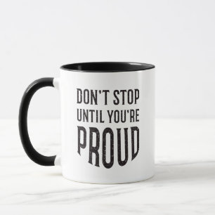 Don't Stop Until You're Proud Inspirational Quote Mug