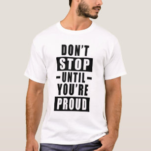 Don't Stop Until You're Proud - Motivational Quote T-Shirt