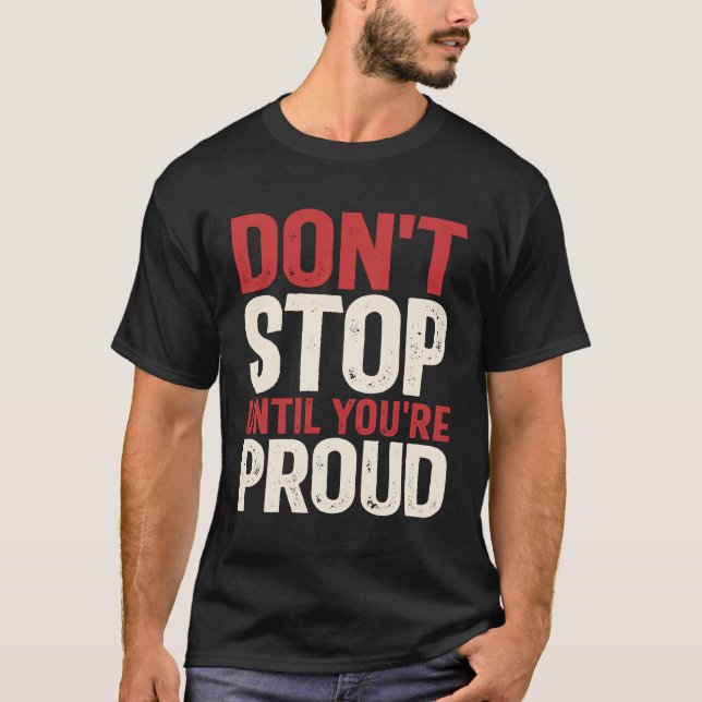 Don't Stop Until You're Proud - Motivational Quote T-Shirt (Front)