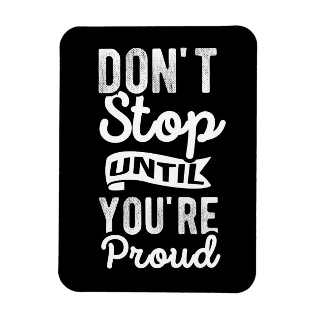 "Don't Stop Until You're Proud" Quote Magnet (Vertical)