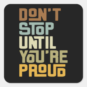 Don't Stop Until You're Proud Square Sticker