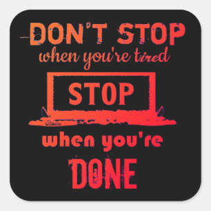 DON'T STOP WHEN YOU'RE TIRED STOP WHEN YOU'RE DONE SQUARE STICKER
