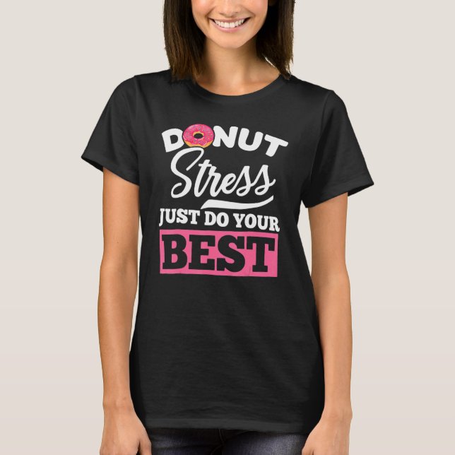 Don't Stress Just Do Your Best  Doughnut Testing D T-Shirt (Front)