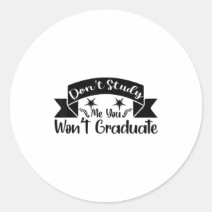 Don't Study Me You Won't Graduate Quote Gift For G Classic Round Sticker