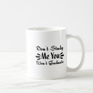 Don't Study Me You Won't Graduate Quote Gift For G Coffee Mug