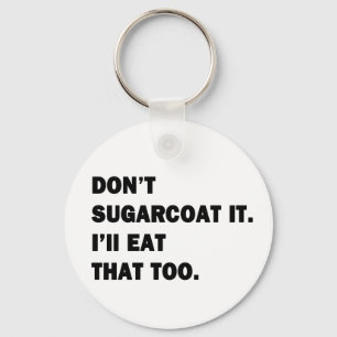 Don't Sugarcoat It. Key Ring