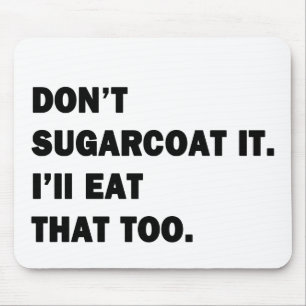 Don't Sugarcoat It. Mouse Pad