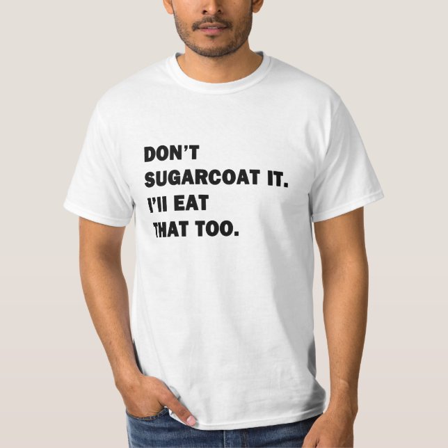 Don't Sugarcoat It. T-Shirt (Front)