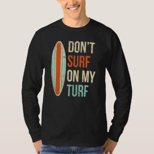 Don't Surf On My Turf Surfing Surfer Surfboard Say T-Shirt