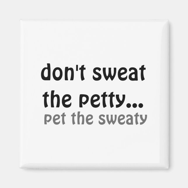 Dont Sweat The Petty Pet The Sweaty  Magnet (Front)