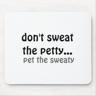 Dont Sweat The Petty Pet The Sweaty  Mouse Pad