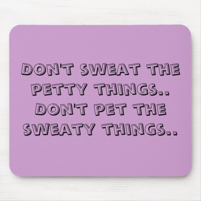 Don't sweat the petty things..Don't pet the swe... Mouse Pad (Front)