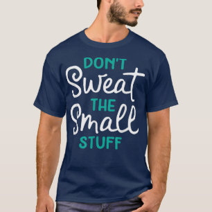 Don't Sweat The Small Stuff Gift  T-Shirt