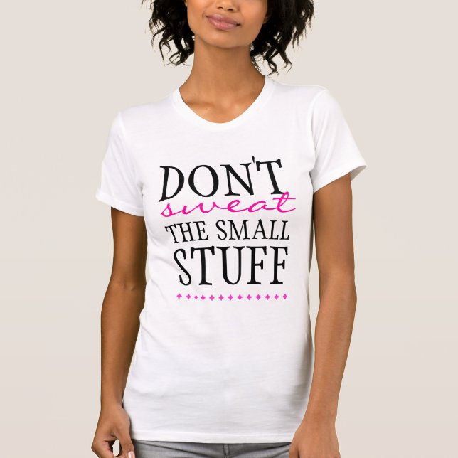 Don't Sweat the Small Stuff T-Shirt (Front)