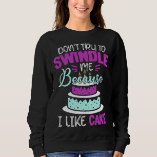 Dont Swindle Me I Like Cake 90 Day Fiance 90 Day F Sweatshirt